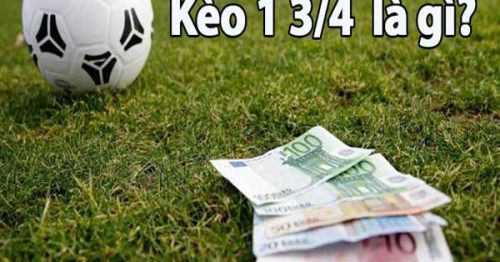 Kèo 1 3/4 là gì? Kinh nghiệm chơi kèo chấp 1 3/4