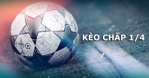 Kèo chấp 1/4 là gì ? Kinh nghiệm chơi kèo chấp 1/4