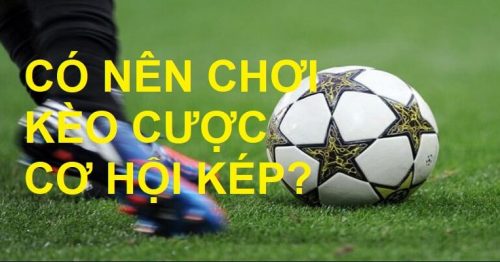 Kèo cơ hội kép là sao? Bật mí cách đánh kèo Double Chance