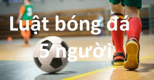 Luật bóng đá 5 người theo tiêu chuẩn FIFA, VFF mới nhất