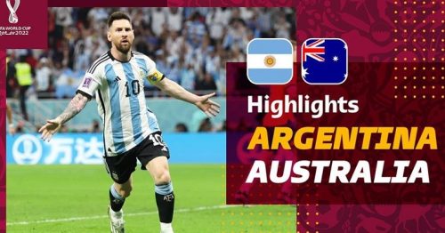 Highlights trận Argentina vs Úc 2h00 ngày 4/12/2022 – Vòng 1/8 World Cup