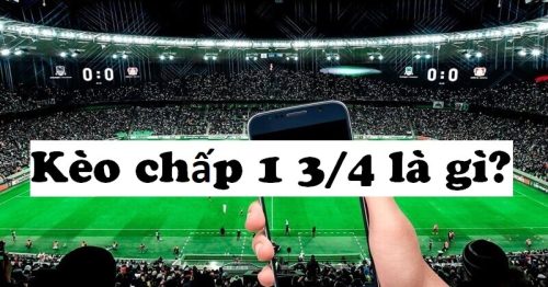 Kèo chấp 1 3/4 là gì? Bí kíp chơi kèo 1 trái rưỡi 2 trái