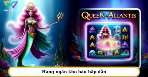 Atlantis Queen VNLOTO – Khám phá kho báu huyền thoại, đổi thưởng bùng nổ