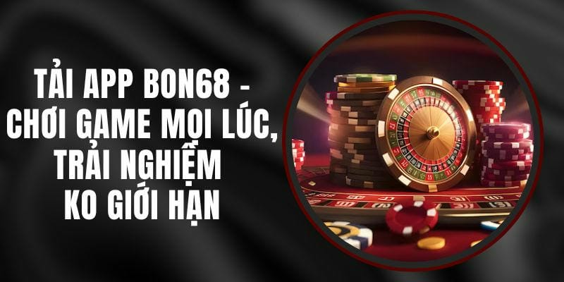  Tải app Bon68 trên Android – Cài đặt dễ dàng, không lỗi từ nguồn chính thức.